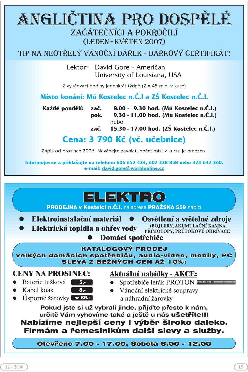 8.00-9.30 hod. (Mú Kostelec n.č.l.) pok. 9.30-11.00 hod. (Mú Kostelec n.č.l.) nebo zač. 15.30-17.00 hod. (ZŠ Kostelec n.č.l.) Cena: 3 790 Kč (vč.