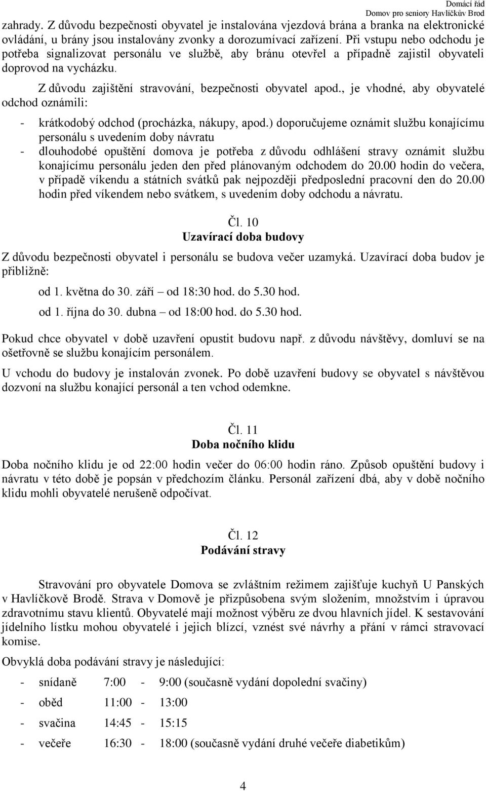 , je vhodné, aby obyvatelé odchod oznámili: - krátkodobý odchod (procházka, nákupy, apod.