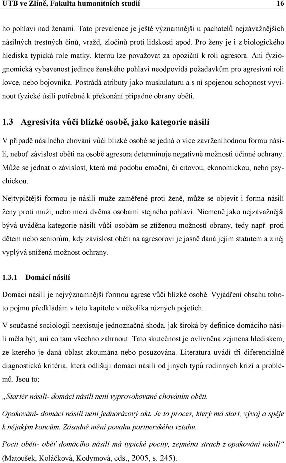 Ani fyziognomická vybavenost jedince ženského pohlaví neodpovídá požadavkům pro agresivní roli lovce, nebo bojovníka.
