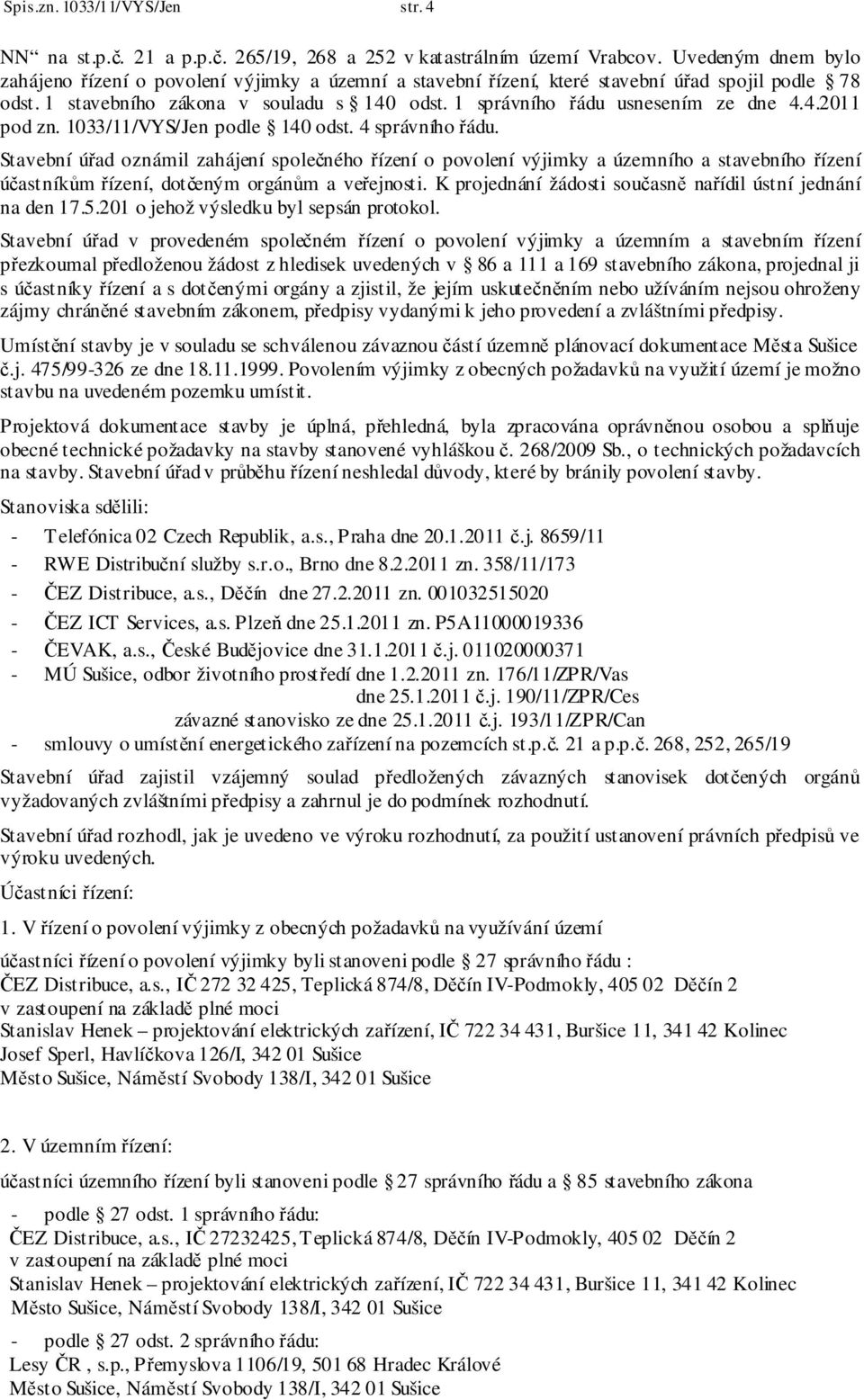 1 správního řádu usnesením ze dne 4.4.2011 pod zn. 1033/11/VYS/Jen podle 140 odst. 4 správního řádu.