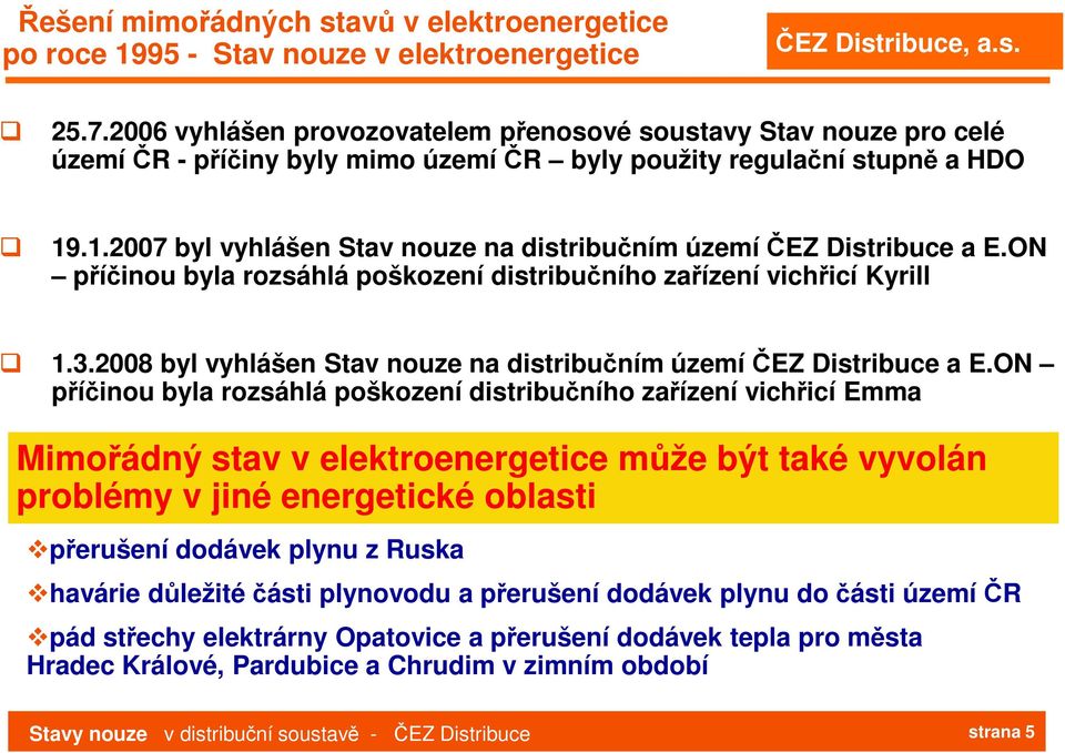 ON příčinou byla rozsáhlá poškození distribučního zařízení vichřicí Kyrill 1.3.2008 byl vyhlášen Stav nouze na distribučním území a E.