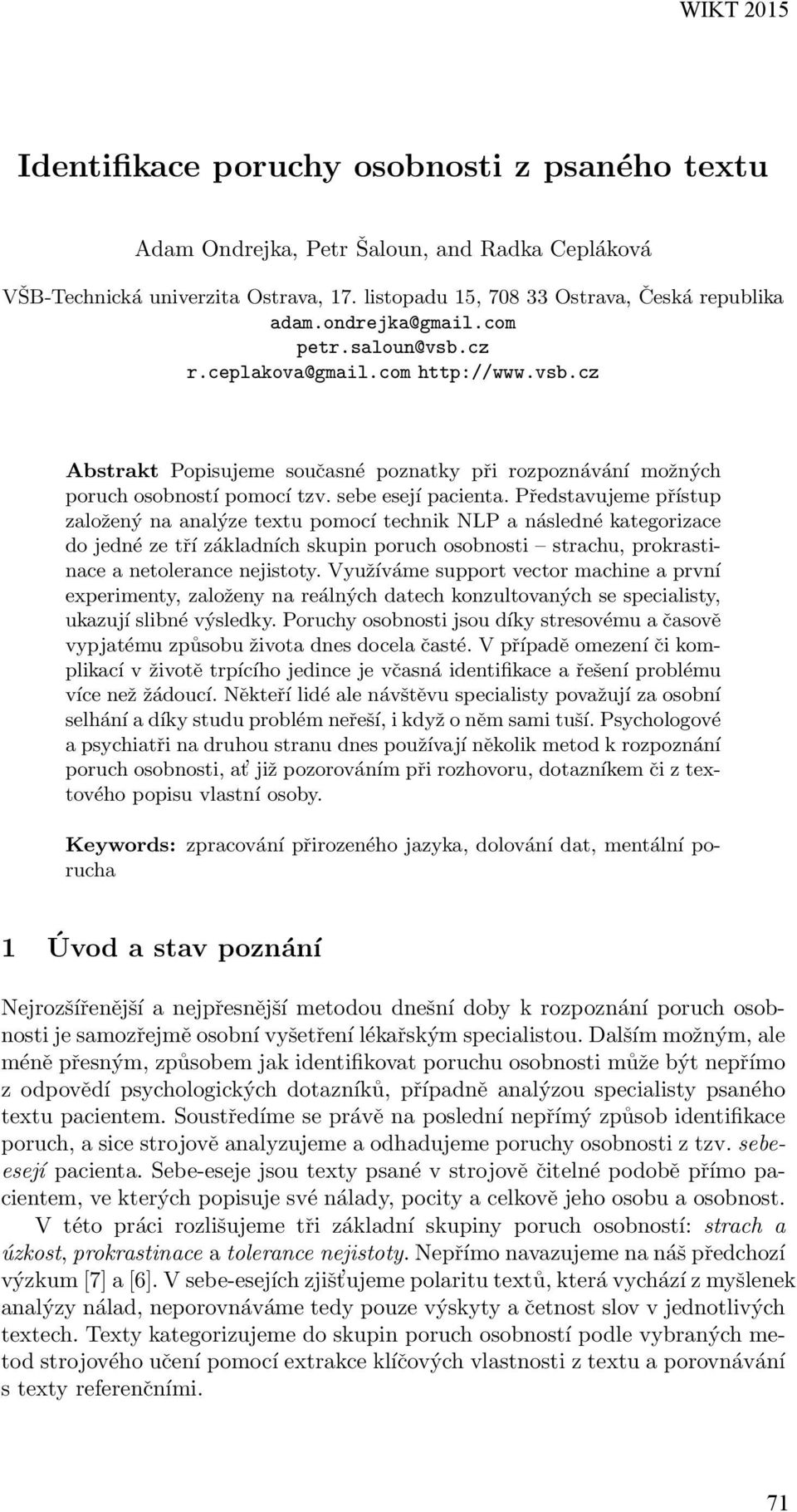 Představujeme přístup založený na analýze textu pomocí technik NLP a následné kategorizace do jedné ze tří základních skupin poruch osobnosti strachu, prokrastinace a netolerance nejistoty.