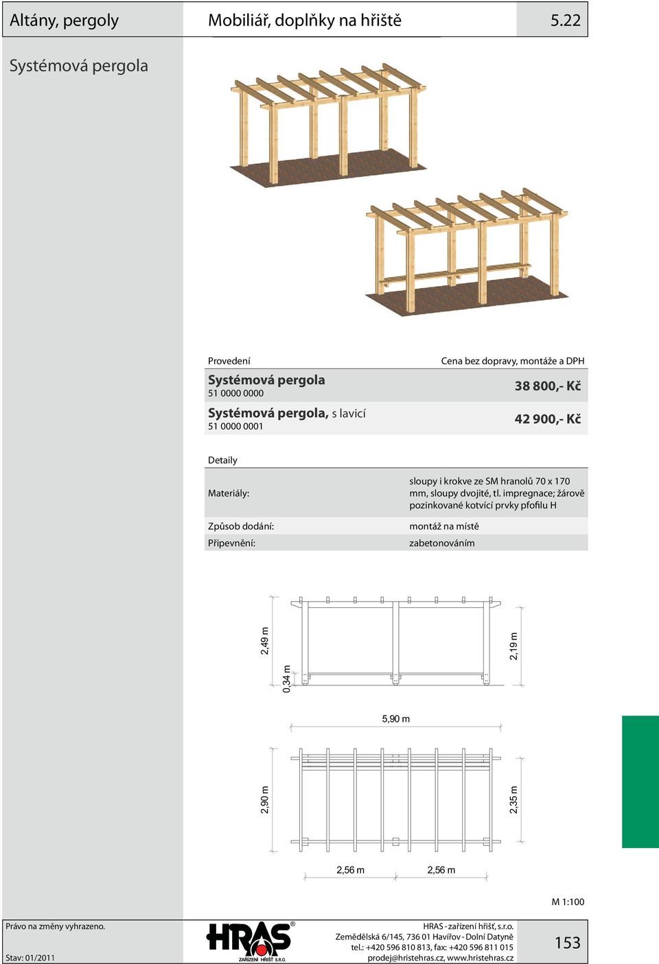 38 800,- Kč 42 900,- Kč sloupy i krokve ze SM hranolů 70 x 170 mm, sloupy dvojité, tl.