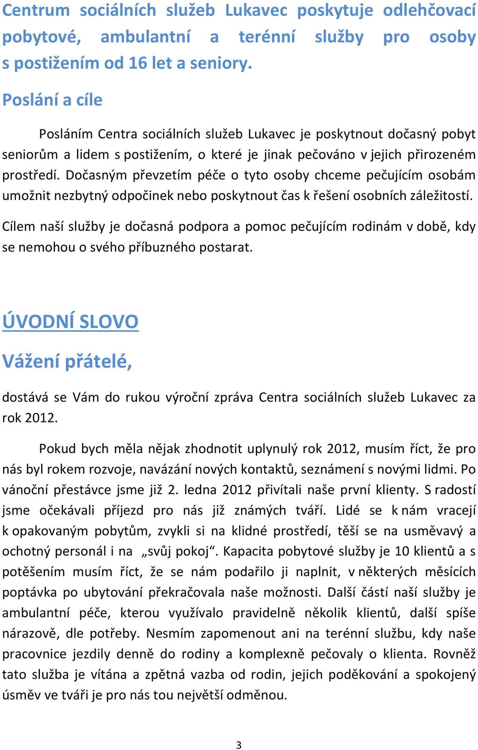 Dočasným převzetím péče o tyto osoby chceme pečujícím osobám umožnit nezbytný odpočinek nebo poskytnout čas k řešení osobních záležitostí.
