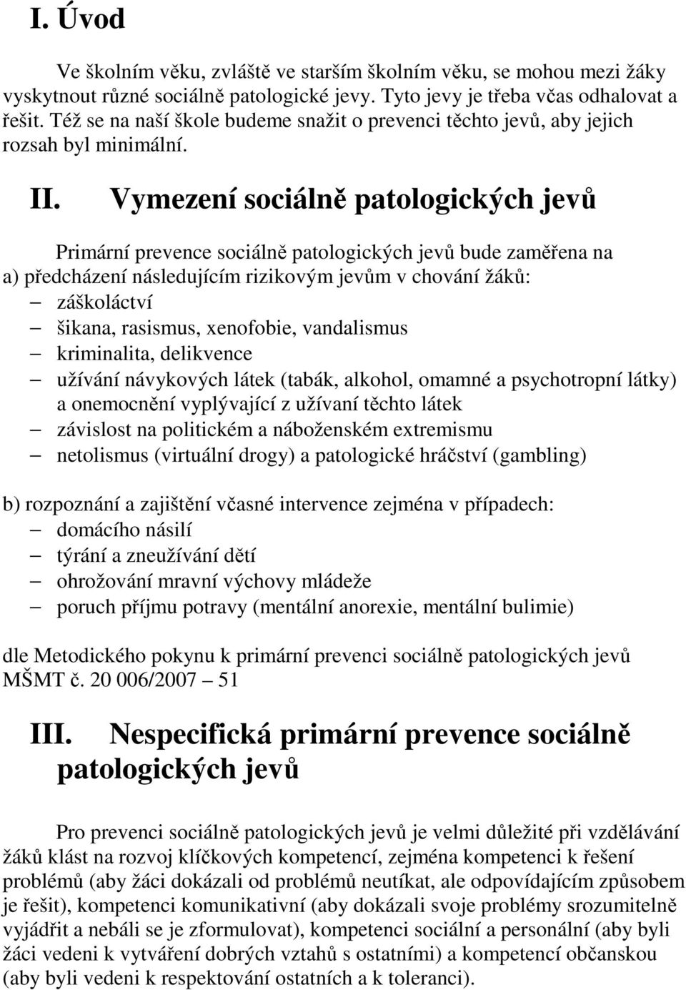 Vymezení sociálně patologických jevů Primární prevence sociálně patologických jevů bude zaměřena na a) předcházení následujícím rizikovým jevům v chování žáků: záškoláctví šikana, rasismus,
