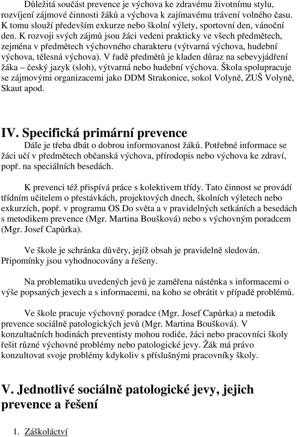 K rozvoji svých zájmů jsou žáci vedeni prakticky ve všech předmětech, zejména v předmětech výchovného charakteru (výtvarná výchova, hudební výchova, tělesná výchova).