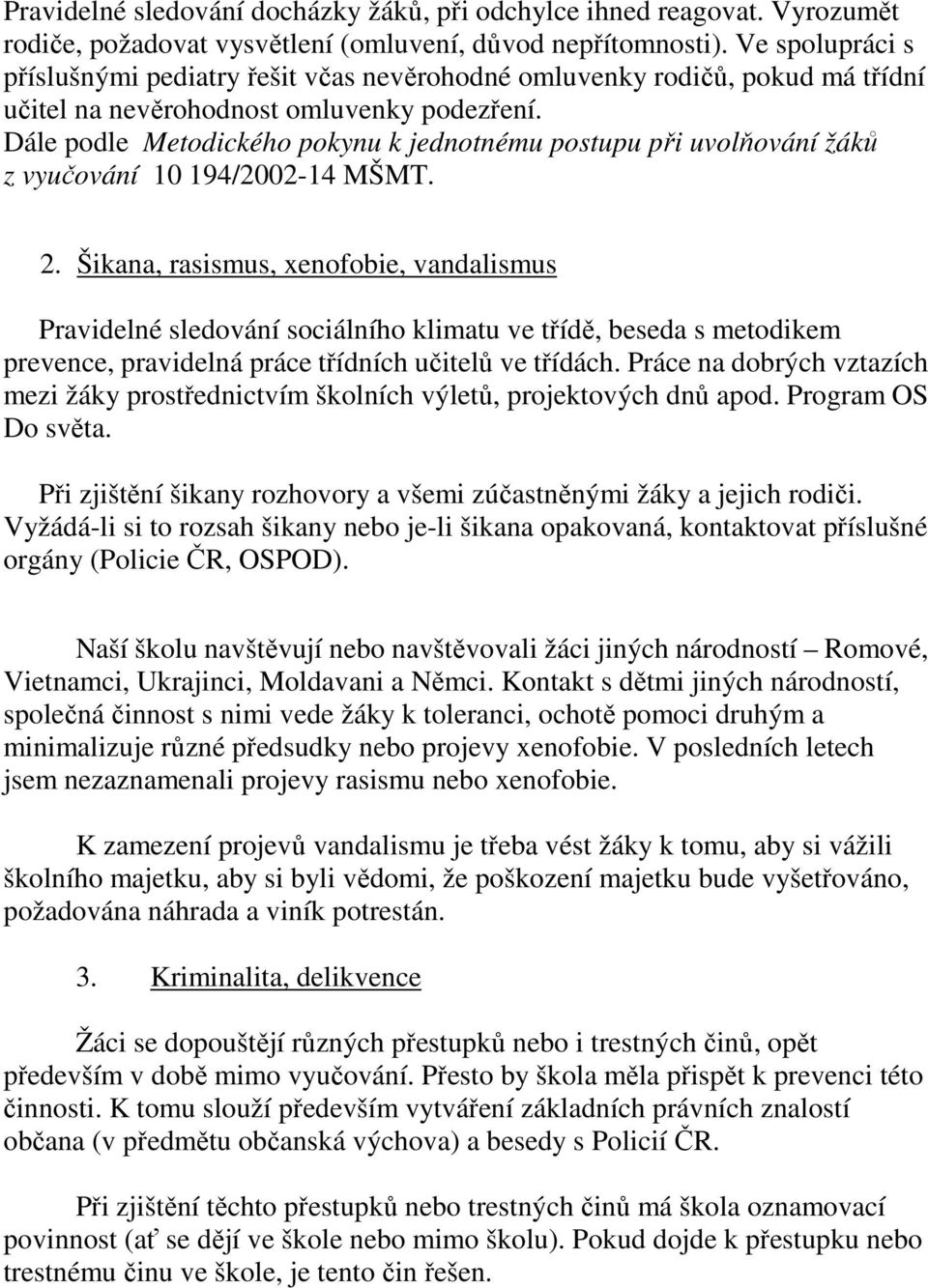Dále podle Metodického pokynu k jednotnému postupu při uvolňování žáků z vyučování 10 194/2002-14 MŠMT. 2.