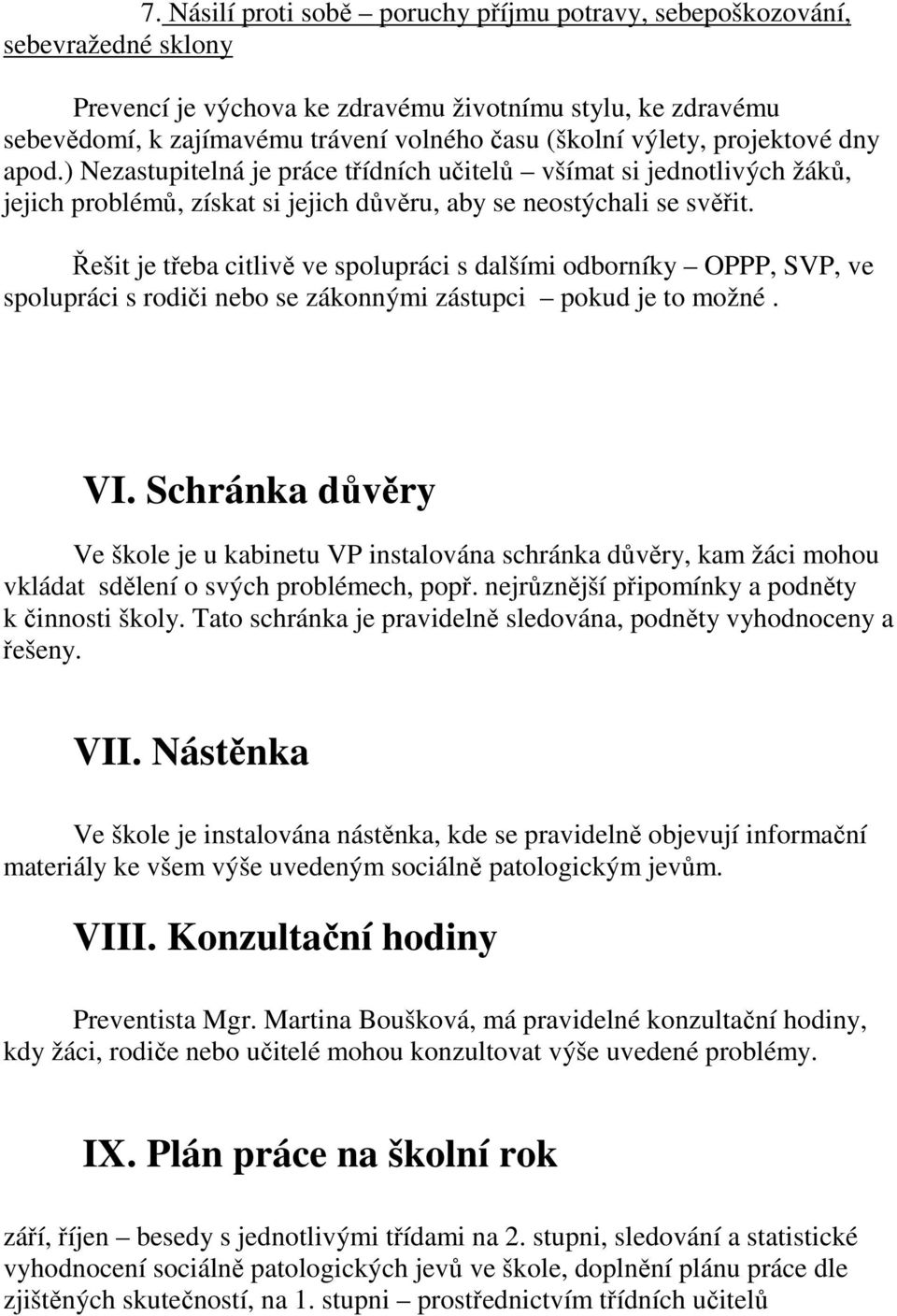 Řešit je třeba citlivě ve spolupráci s dalšími odborníky OPPP, SVP, ve spolupráci s rodiči nebo se zákonnými zástupci pokud je to možné. VI.