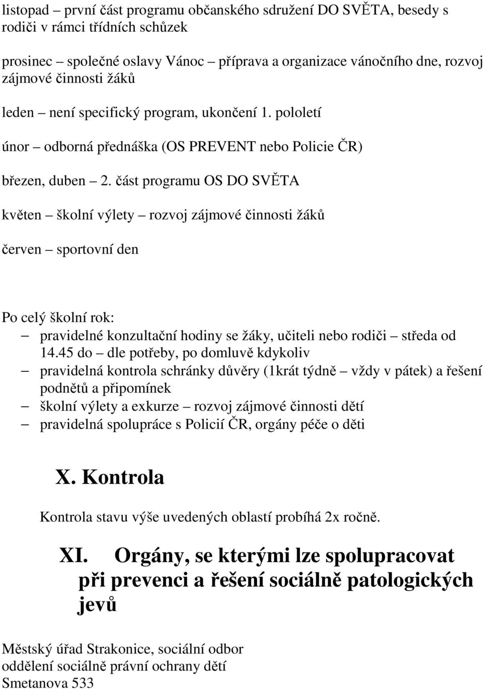 část programu OS DO SVĚTA květen školní výlety rozvoj zájmové činnosti žáků červen sportovní den Po celý školní rok: pravidelné konzultační hodiny se žáky, učiteli nebo rodiči středa od 14.