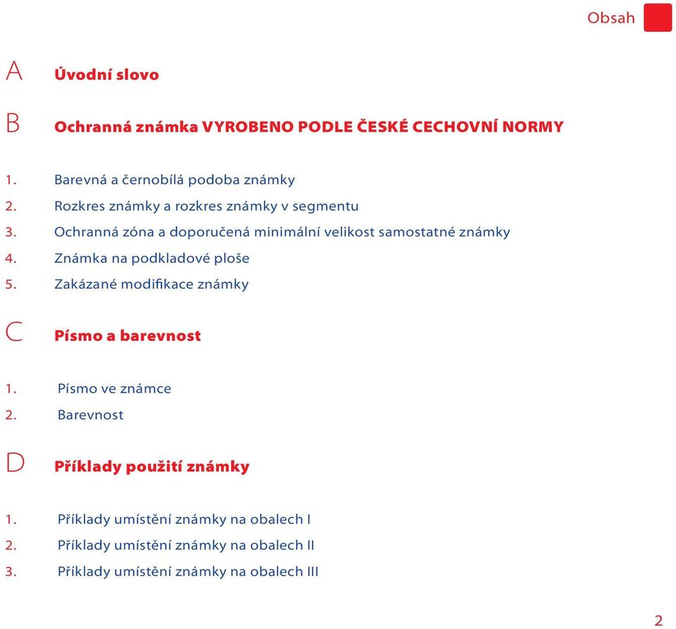 Známka na podkladové ploše 5. Zakázané modifikace známky C Písmo a barevnost 1. Písmo ve známce 2.