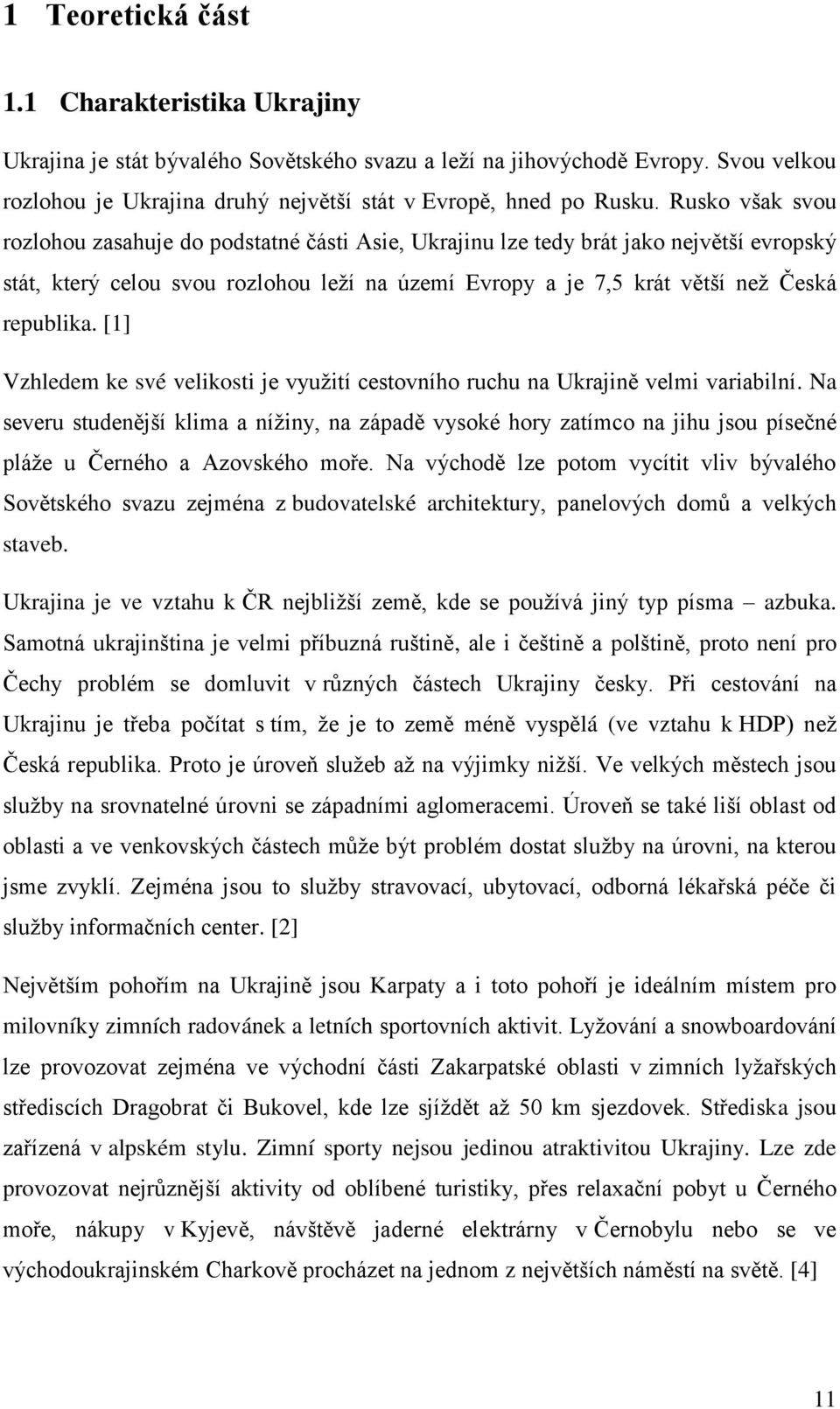 [1] Vzhledem ke své velikosti je využití cestovního ruchu na Ukrajině velmi variabilní.