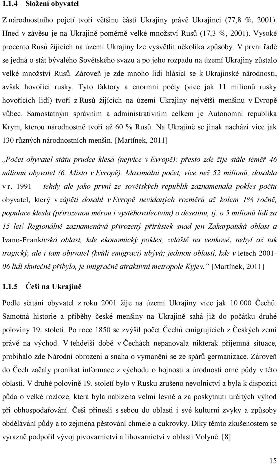Zároveň je zde mnoho lidí hlásící se k Ukrajinské národnosti, avšak hovořící rusky.