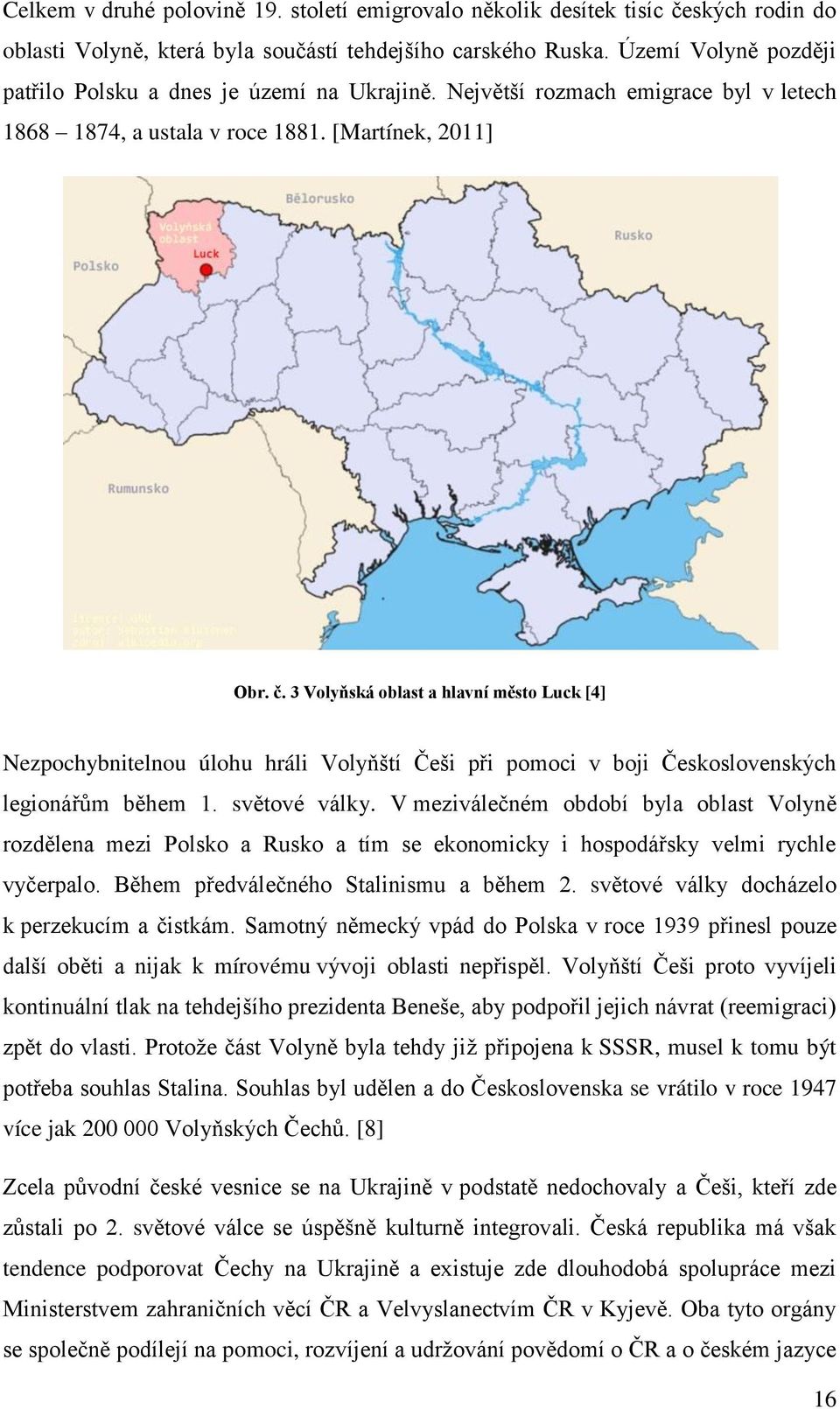 3 Volyňská oblast a hlavní město Luck [4] Nezpochybnitelnou úlohu hráli Volyňští Češi při pomoci v boji Československých legionářům během 1. světové války.