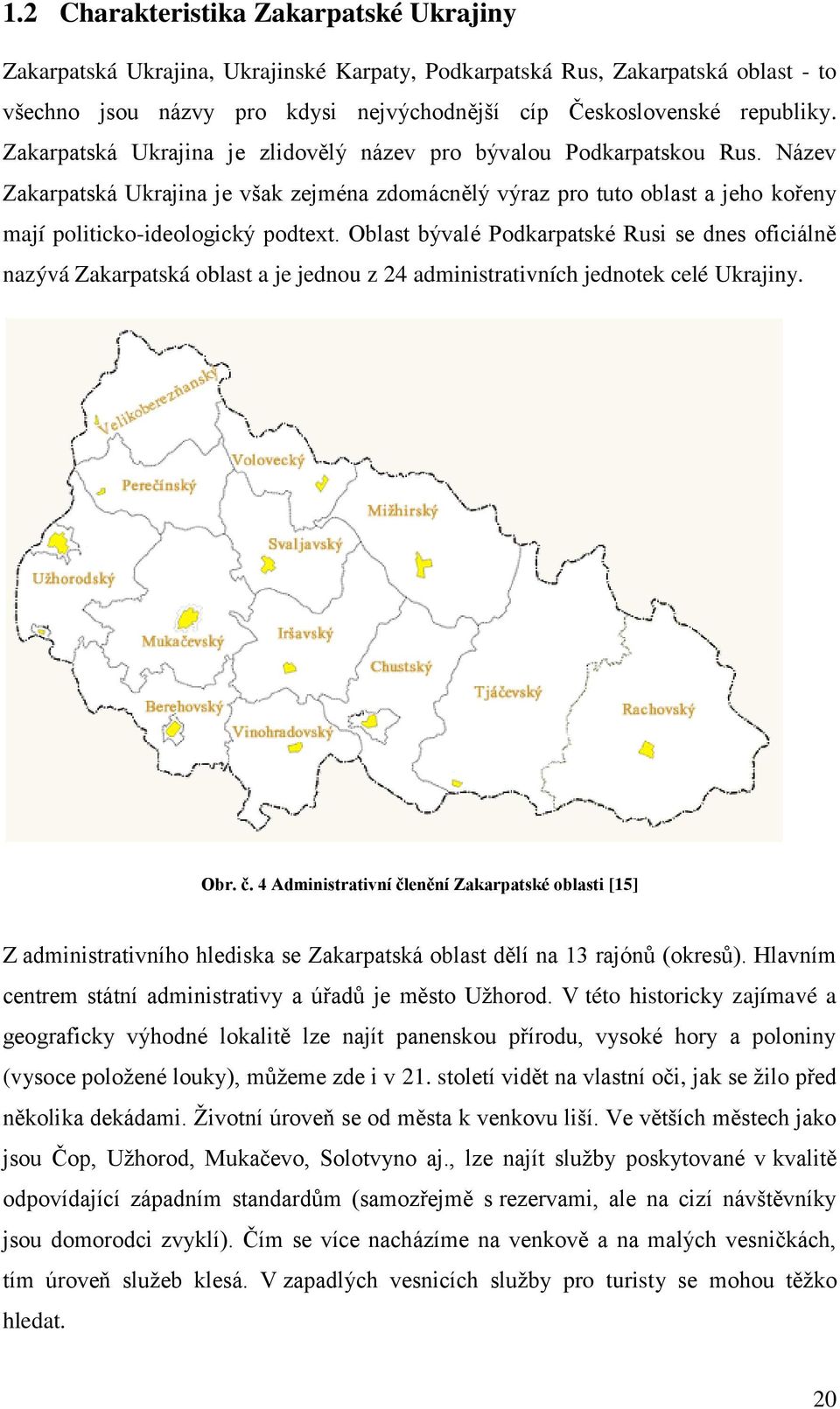 Oblast bývalé Podkarpatské Rusi se dnes oficiálně nazývá Zakarpatská oblast a je jednou z 24 administrativních jednotek celé Ukrajiny. Obr. č.