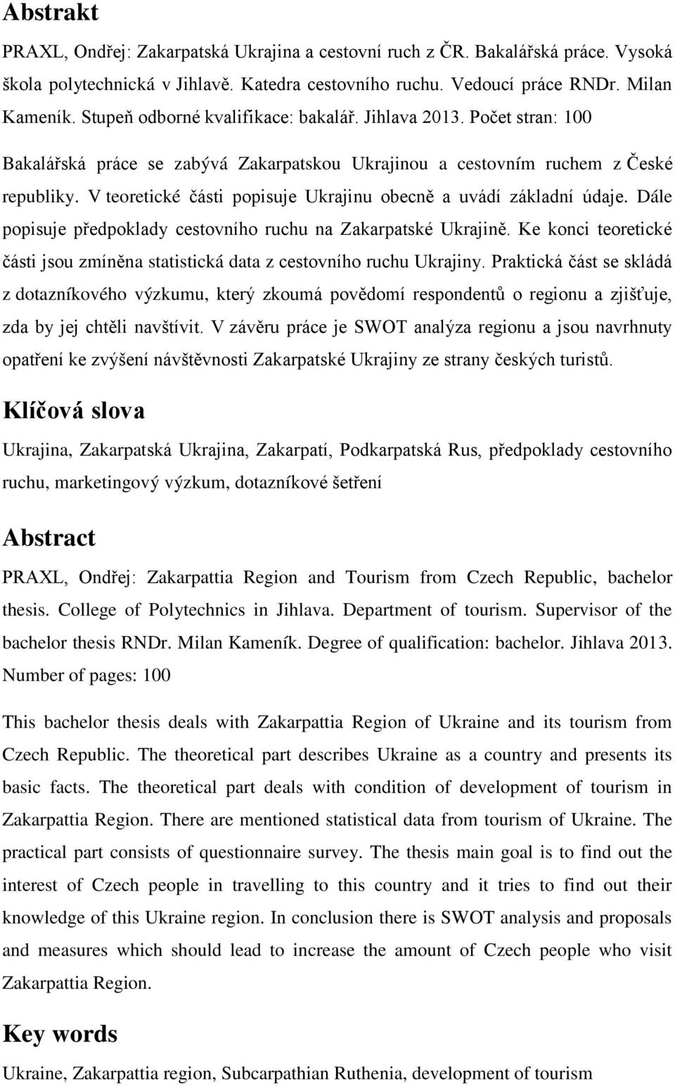 V teoretické části popisuje Ukrajinu obecně a uvádí základní údaje. Dále popisuje předpoklady cestovního ruchu na Zakarpatské Ukrajině.