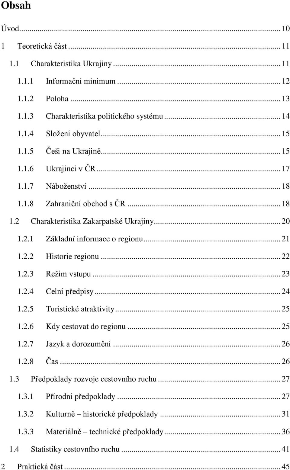 .. 21 1.2.2 Historie regionu... 22 1.2.3 Režim vstupu... 23 1.2.4 Celní předpisy... 24 1.2.5 Turistické atraktivity... 25 1.2.6 Kdy cestovat do regionu... 25 1.2.7 Jazyk a dorozumění... 26 1.2.8 Čas.