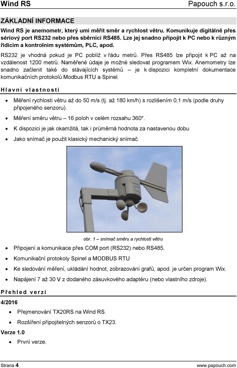 Naměřené údaje je možné sledovat programem Wix. Anemometry lze snadno začlenit také do stávajících systémů je k dispozici kompletní dokumentace komunikačních protokolů Modbus RTU a Spinel.