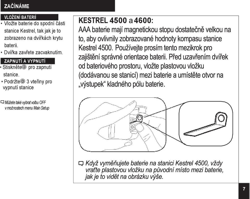 ZAPNUTÍ A VYPNUTÍ Stiskněte pro zapnutí stanice.