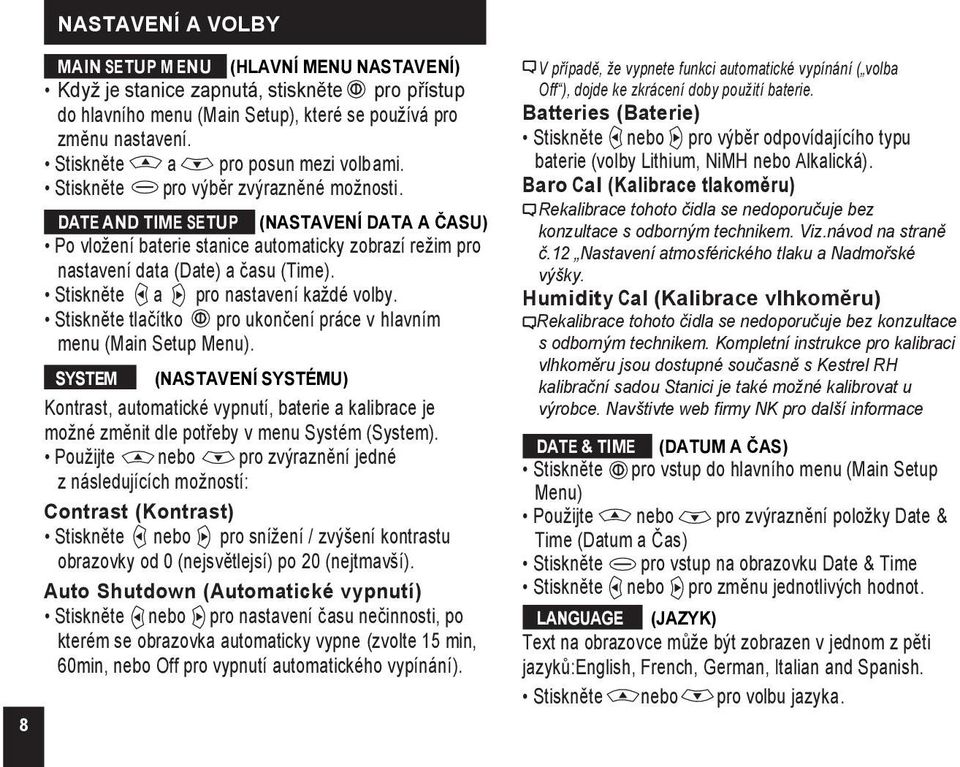 DATE AND TIME SETUP (NASTAVENÍ DATA A ČASU) Po vloţení baterie stanice automaticky zobrazí reţim pro nastavení data (Date) a času (Time). Stiskněte a pro nastavení kaţdé volby.