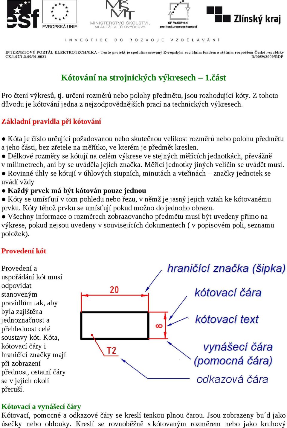 Základní pravidla při kótování Kóta je číslo určující požadovanou nebo skutečnou velikost rozměrů nebo polohu předmětu a jeho části, bez zřetele na měřítko, ve kterém je předmět kreslen.