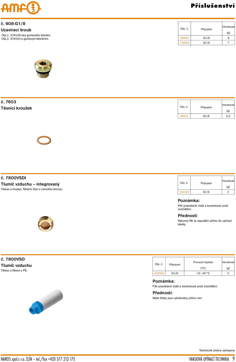 Připojení 424440 G1/8 2 Poznámka: Filtr pravidelně čistit a kontrolovat proti znečištění. Vakuový filtr je zapuštěn přímo do upínací desky. č. 7800VSD Tlumič vzduchu Těleso s filtrem z PE.