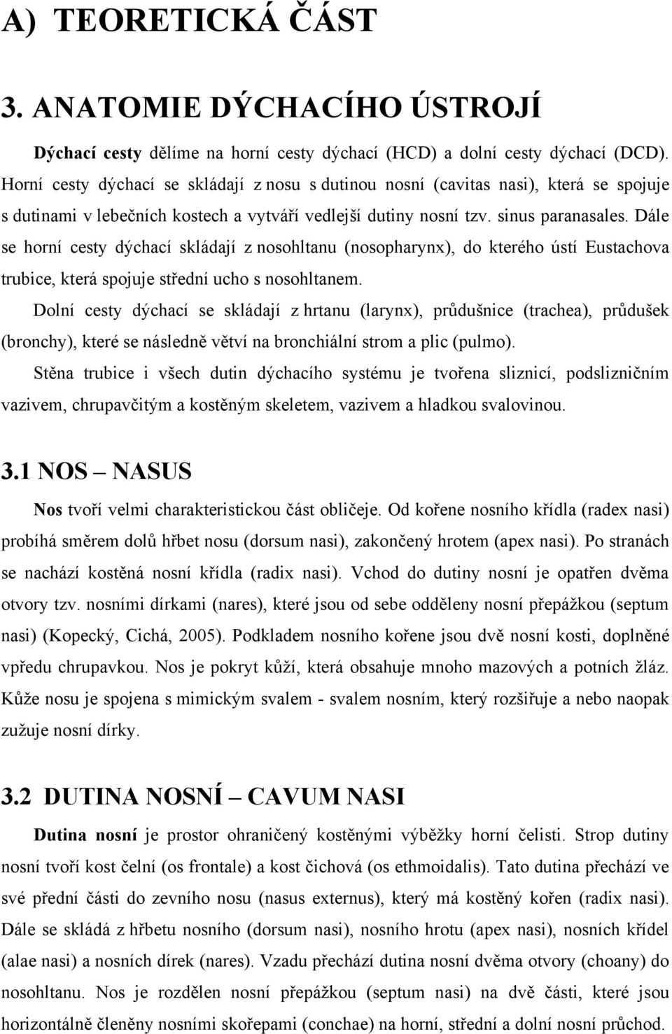 Dále se horní cesty dýchací skládají z nosohltanu (nosopharynx), do kterého ústí Eustachova trubice, která spojuje střední ucho s nosohltanem.