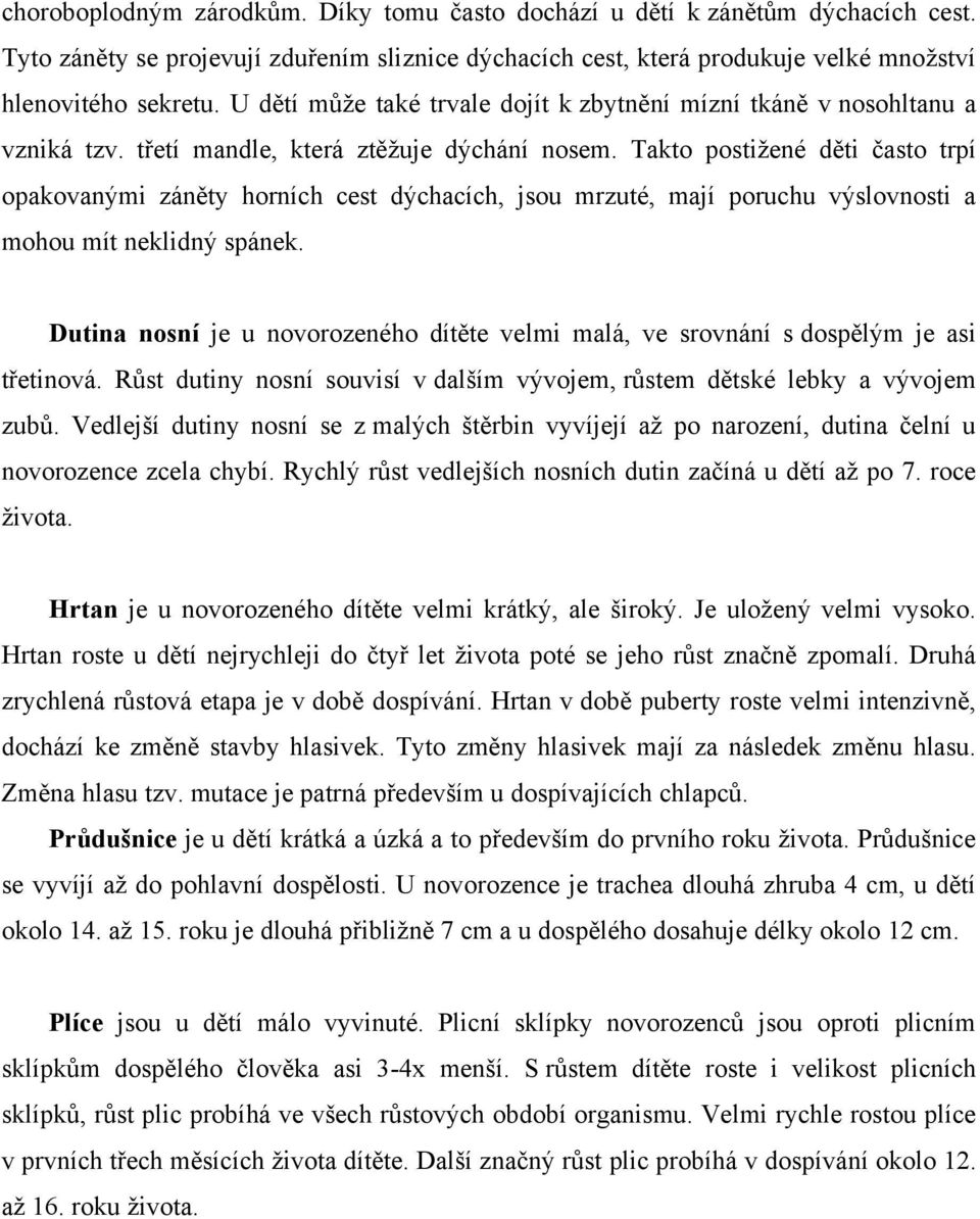 Takto postiţené děti často trpí opakovanými záněty horních cest dýchacích, jsou mrzuté, mají poruchu výslovnosti a mohou mít neklidný spánek.