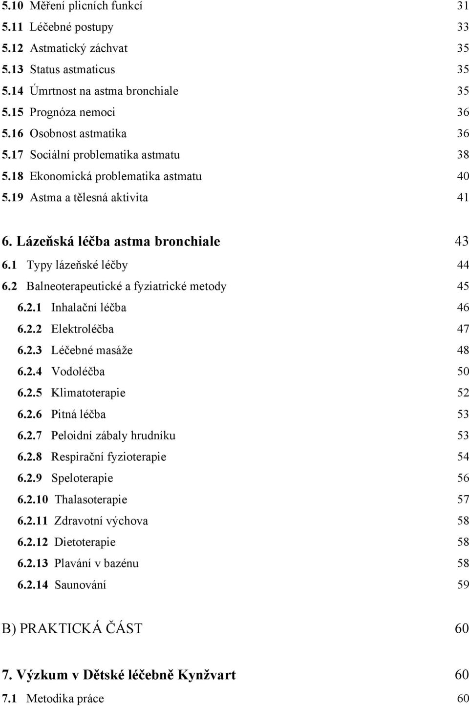 2 Balneoterapeutické a fyziatrické metody 45 6.2.1 Inhalační léčba 46 6.2.2 Elektroléčba 47 6.2.3 Léčebné masáţe 48 6.2.4 Vodoléčba 50 6.2.5 Klimatoterapie 52 6.2.6 Pitná léčba 53 6.2.7 Peloidní zábaly hrudníku 53 6.