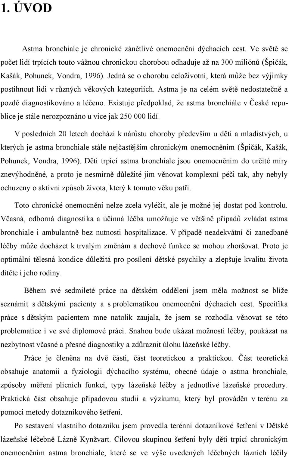 Jedná se o chorobu celoţivotní, která můţe bez výjimky postihnout lidi v různých věkových kategoriích. Astma je na celém světě nedostatečně a pozdě diagnostikováno a léčeno.