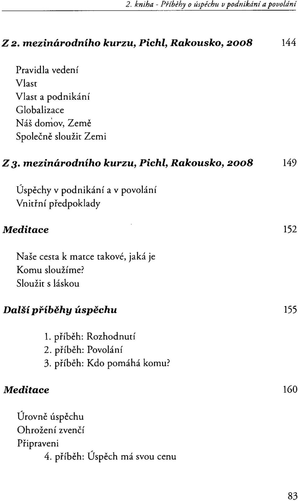 mezinárodního kurzu, Pichl, Rakousko, 2008 149 Úspěchy v podnikání a v povolání Vnitřní předpoklady Meditace 152 Naše cesta k matce takové,