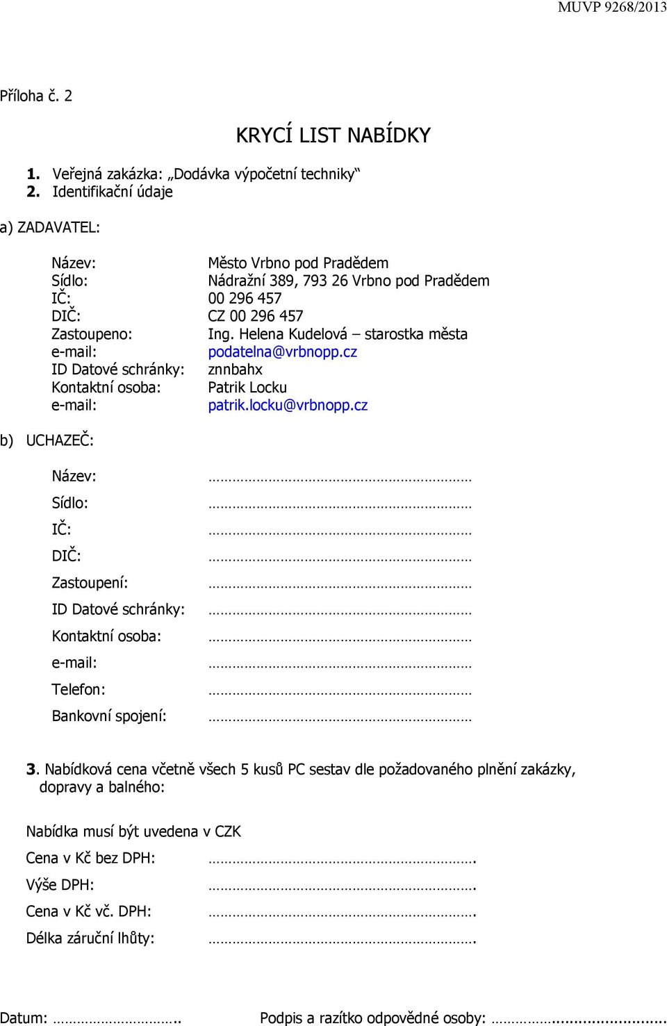 Helena Kudelová starostka města e-mail: podatelna@vrbnopp.cz ID Datové schránky: znnbahx Kontaktní osoba: Patrik Locku e-mail: patrik.locku@vrbnopp.