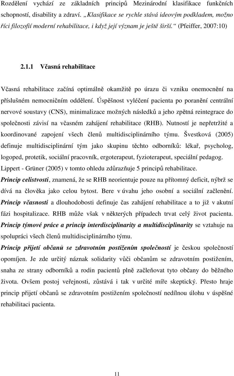 ) 2.1.1 Včasná rehabilitace Včasná rehabilitace začíná optimálně okamžitě po úrazu či vzniku onemocnění na příslušném nemocničním oddělení.