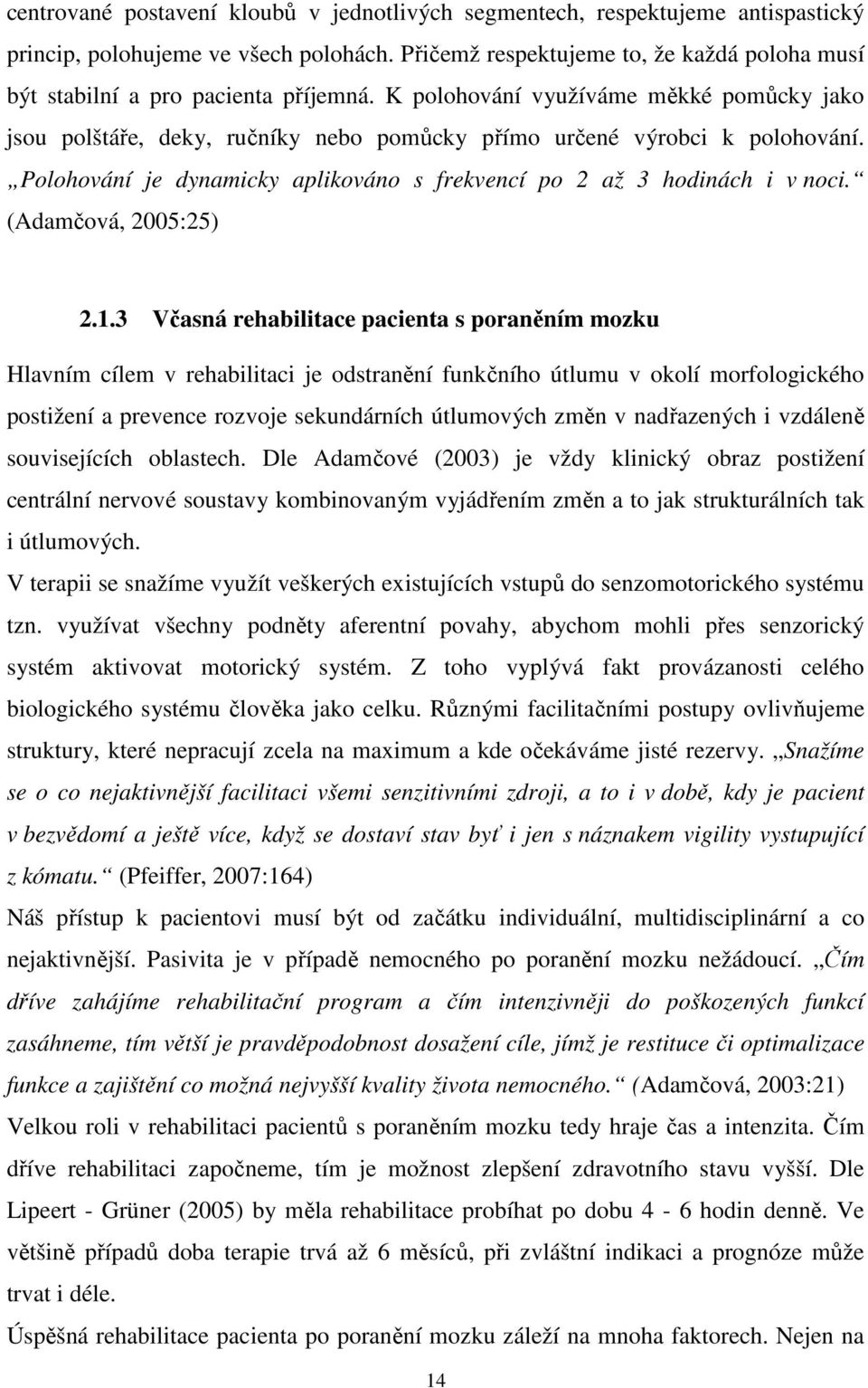 K polohování využíváme měkké pomůcky jako jsou polštáře, deky, ručníky nebo pomůcky přímo určené výrobci k polohování. Polohování je dynamicky aplikováno s frekvencí po 2 až 3 hodinách i v noci.