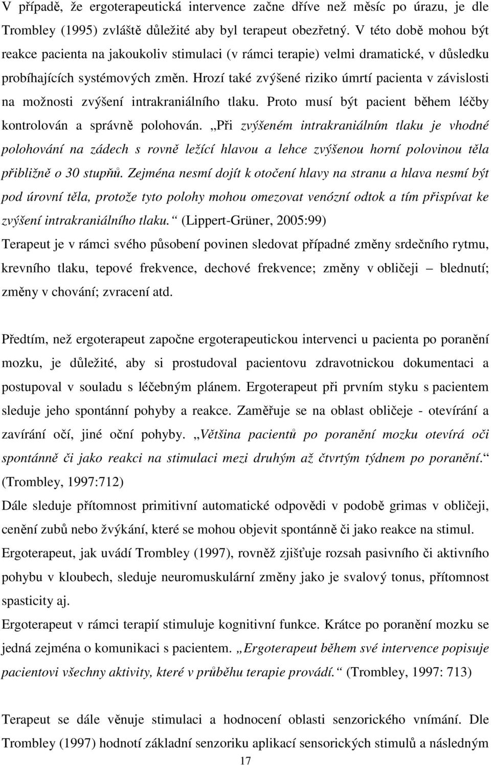 Hrozí také zvýšené riziko úmrtí pacienta v závislosti na možnosti zvýšení intrakraniálního tlaku. Proto musí být pacient během léčby kontrolován a správně polohován.