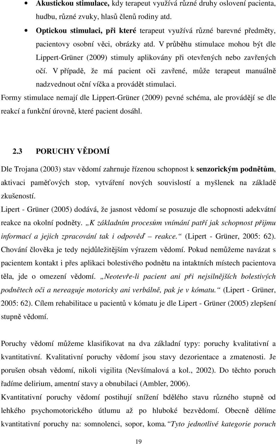 V průběhu stimulace mohou být dle Lippert-Grüner (2009) stimuly aplikovány při otevřených nebo zavřených očí.