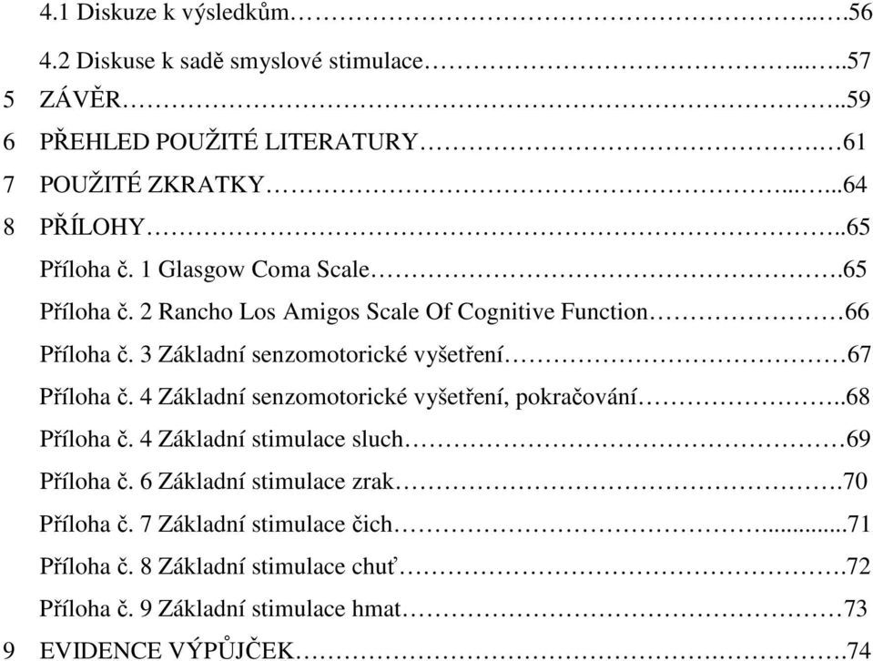 3 Základní senzomotorické vyšetření 67 Příloha č. 4 Základní senzomotorické vyšetření, pokračování..68 Příloha č.