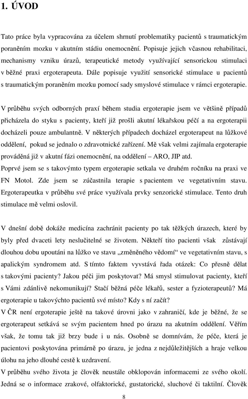 Dále popisuje využití sensorické stimulace u pacientů s traumatickým poraněním mozku pomocí sady smyslové stimulace v rámci ergoterapie.