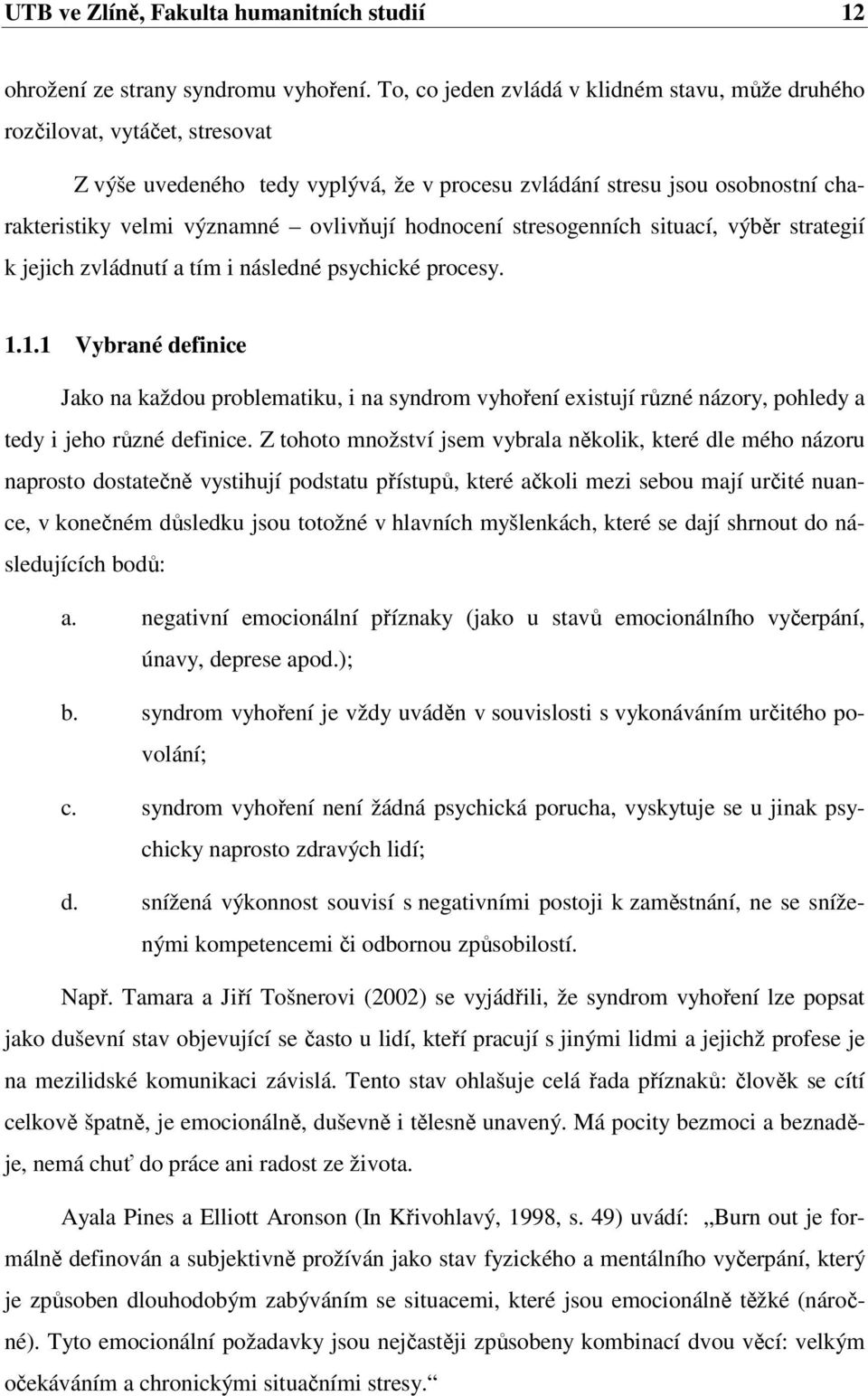 hodnocení stresogenních situací, výběr strategií k jejich zvládnutí a tím i následné psychické procesy. 1.
