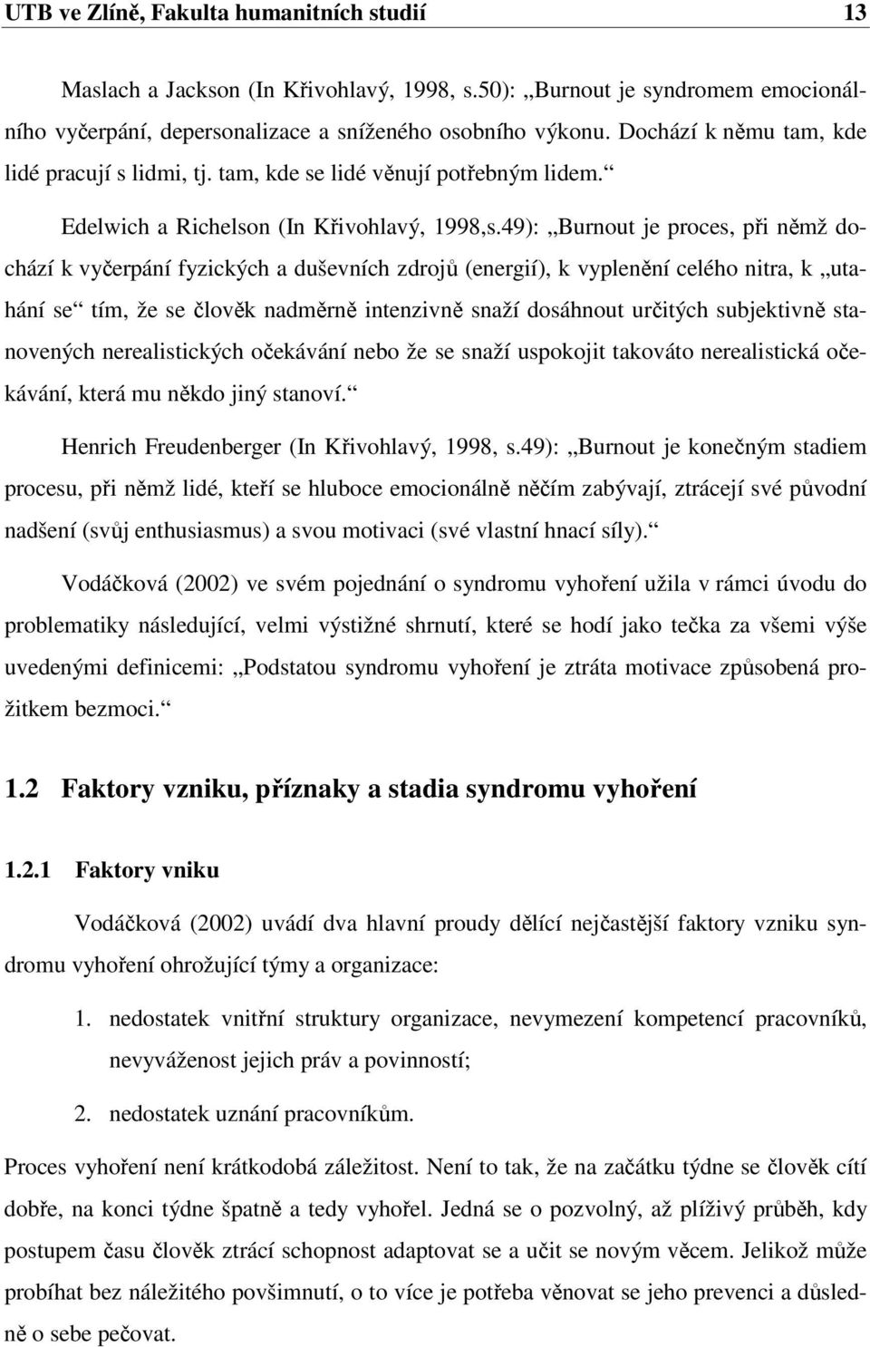 49): Burnout je proces, při němž dochází k vyčerpání fyzických a duševních zdrojů (energií), k vyplenění celého nitra, k utahání se tím, že se člověk nadměrně intenzivně snaží dosáhnout určitých