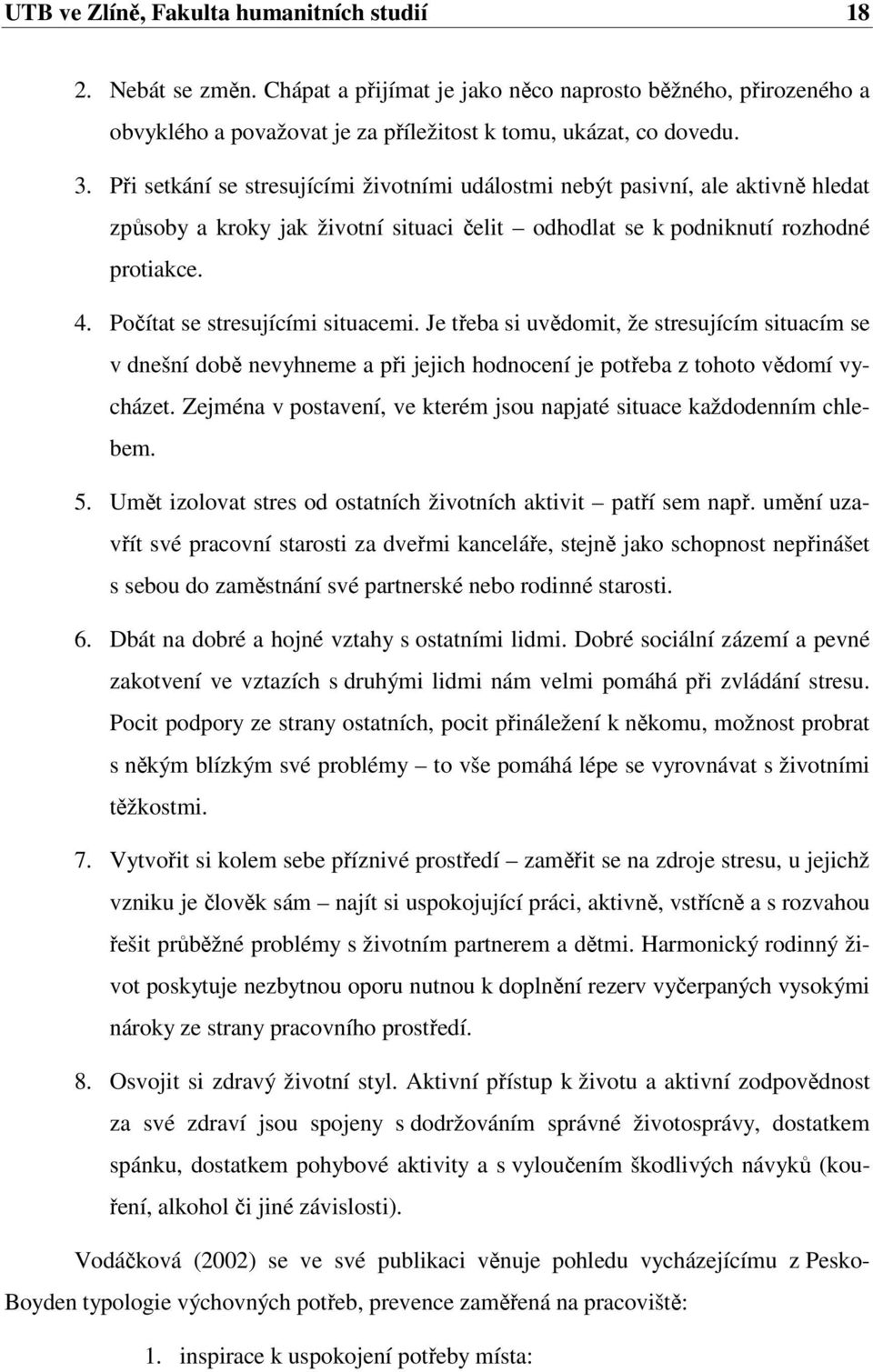 Počítat se stresujícími situacemi. Je třeba si uvědomit, že stresujícím situacím se v dnešní době nevyhneme a při jejich hodnocení je potřeba z tohoto vědomí vycházet.