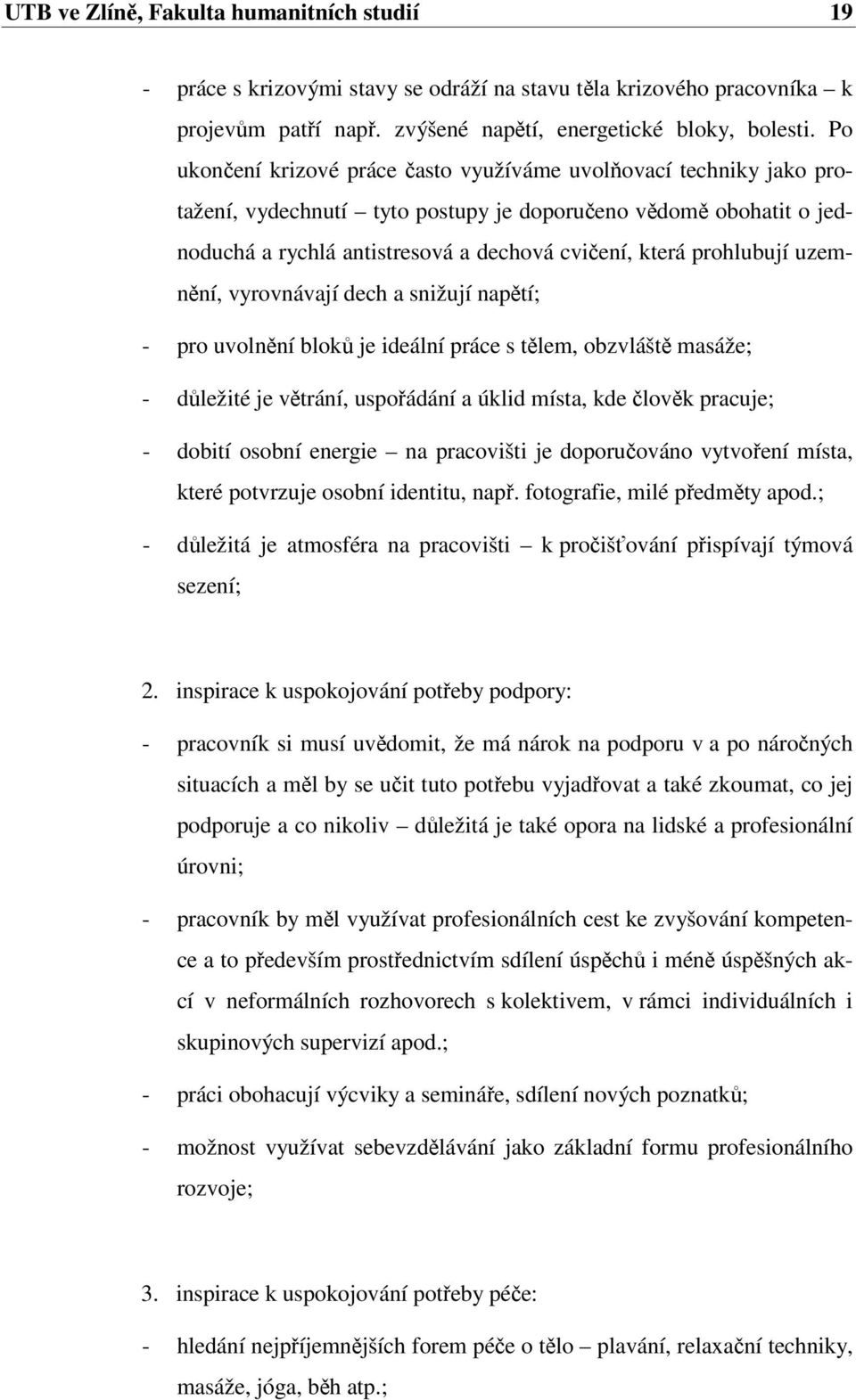 prohlubují uzemnění, vyrovnávají dech a snižují napětí; - pro uvolnění bloků je ideální práce s tělem, obzvláště masáže; - důležité je větrání, uspořádání a úklid místa, kde člověk pracuje; - dobití