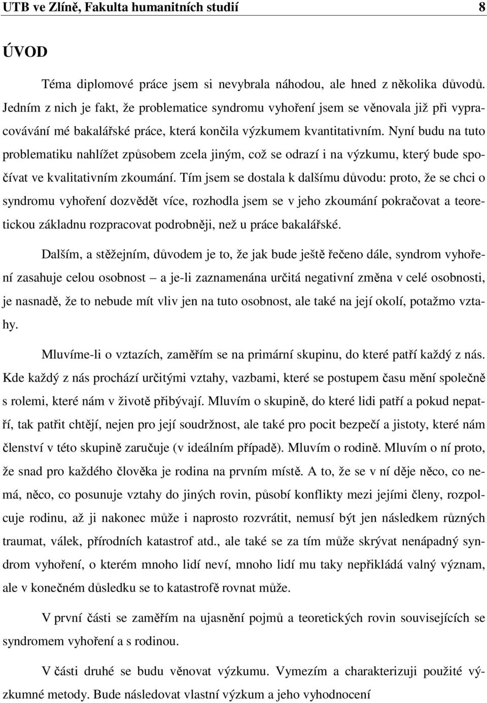 Nyní budu na tuto problematiku nahlížet způsobem zcela jiným, což se odrazí i na výzkumu, který bude spočívat ve kvalitativním zkoumání.
