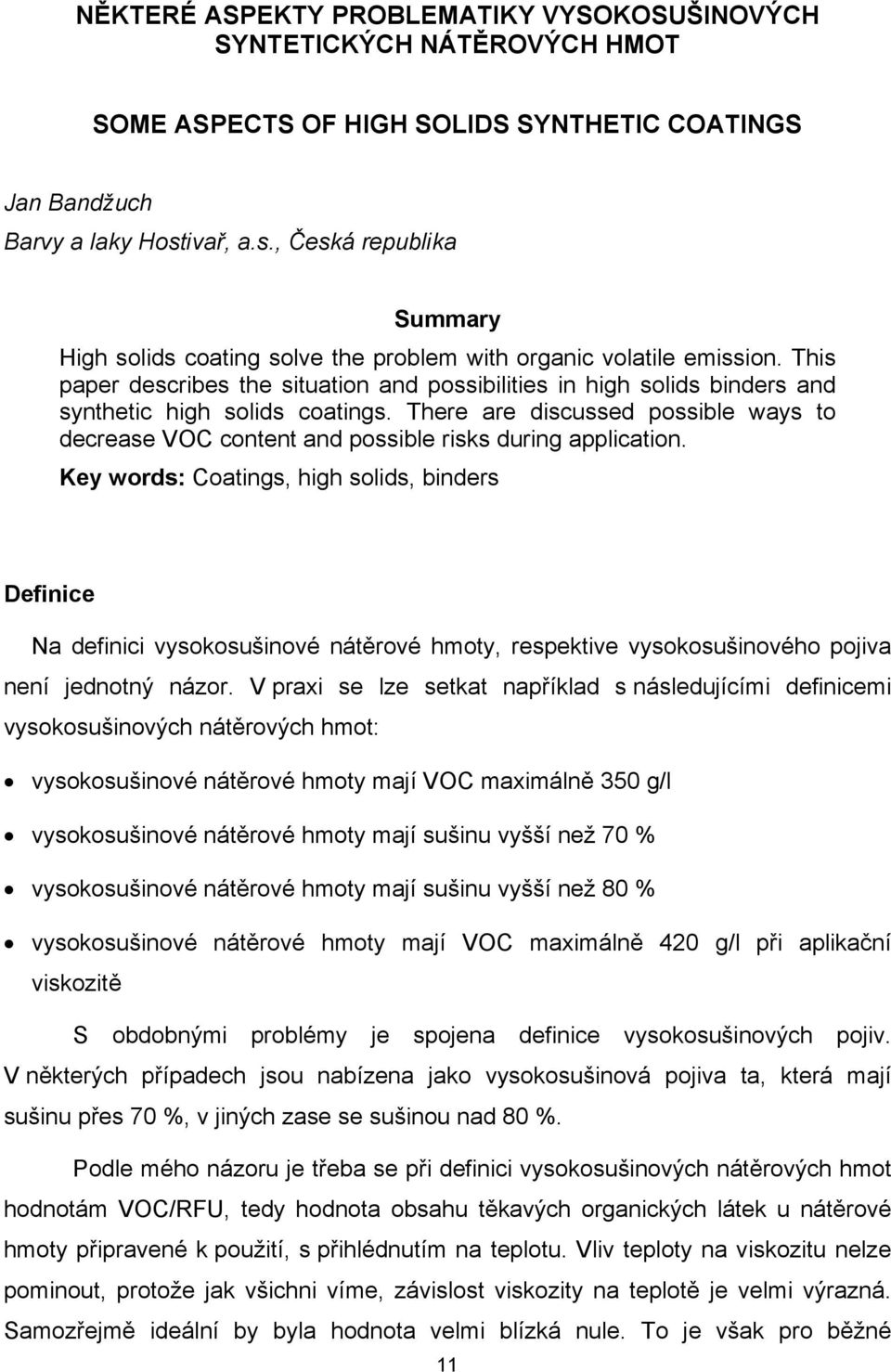 This paper describes the situation and possibilities in high solids binders and synthetic high solids coatings.