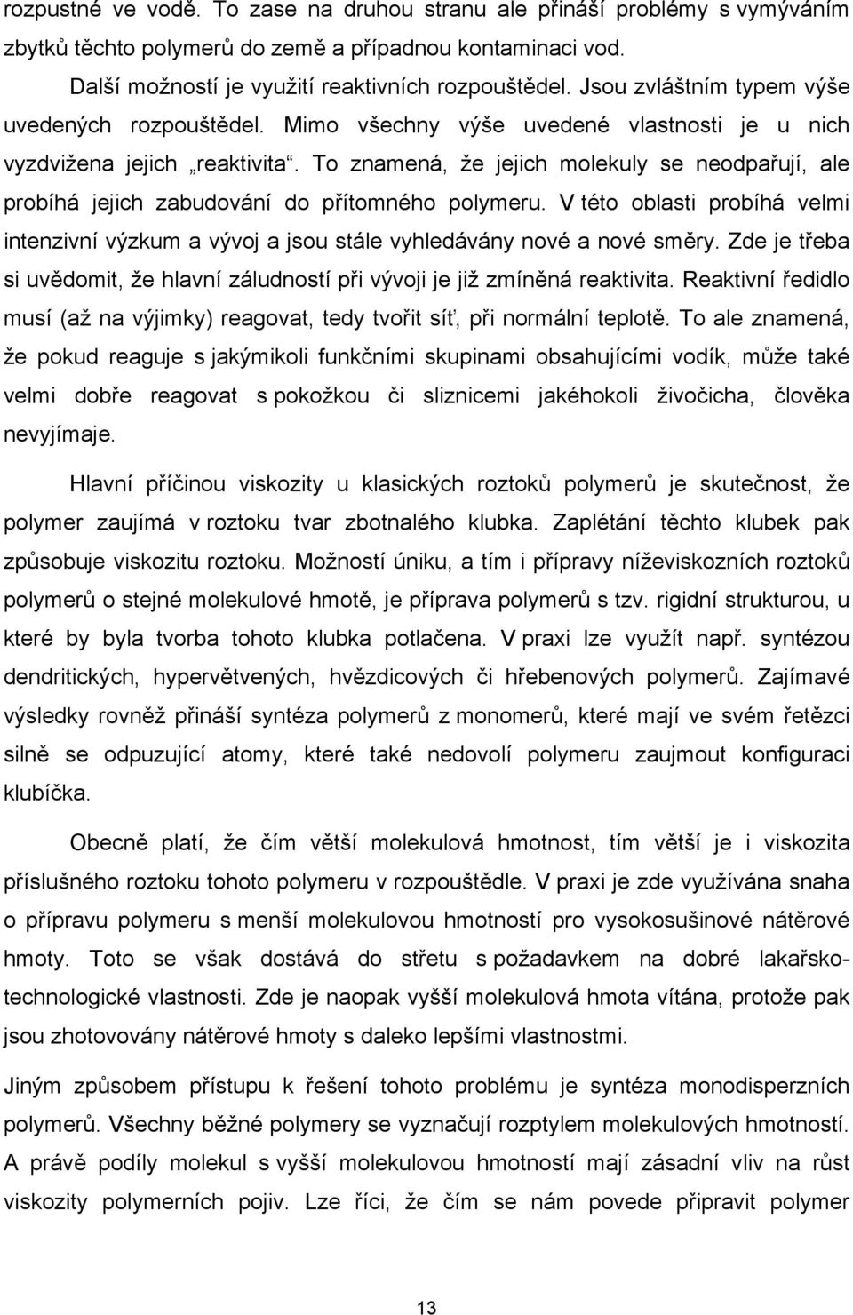 To znamená, že jejich molekuly se neodpařují, ale probíhá jejich zabudování do přítomného polymeru. V této oblasti probíhá velmi intenzivní výzkum a vývoj a jsou stále vyhledávány nové a nové směry.