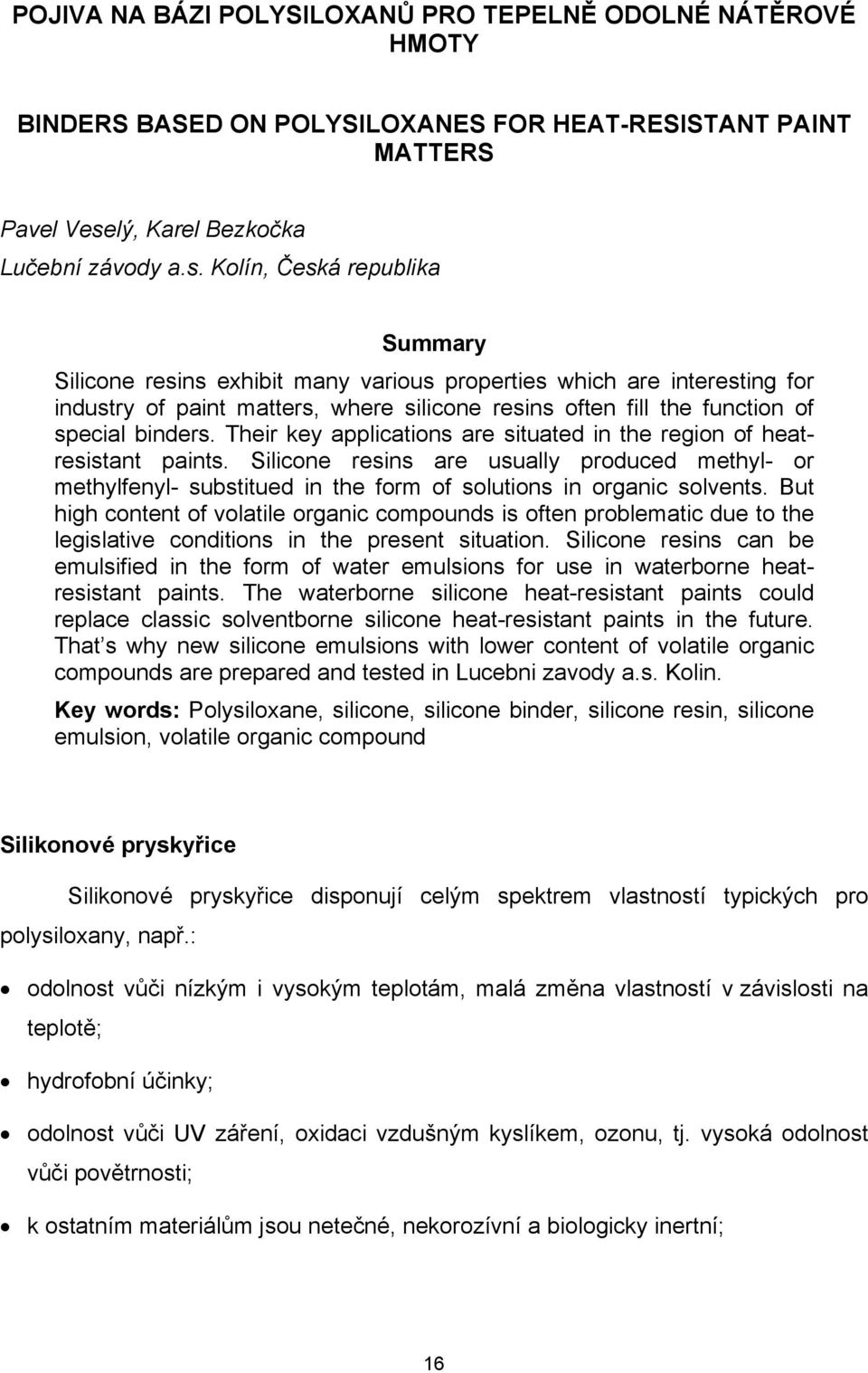 Kolín, Česká republika Summary Silicone resins exhibit many various properties which are interesting for industry of paint matters, where silicone resins often fill the function of special binders.