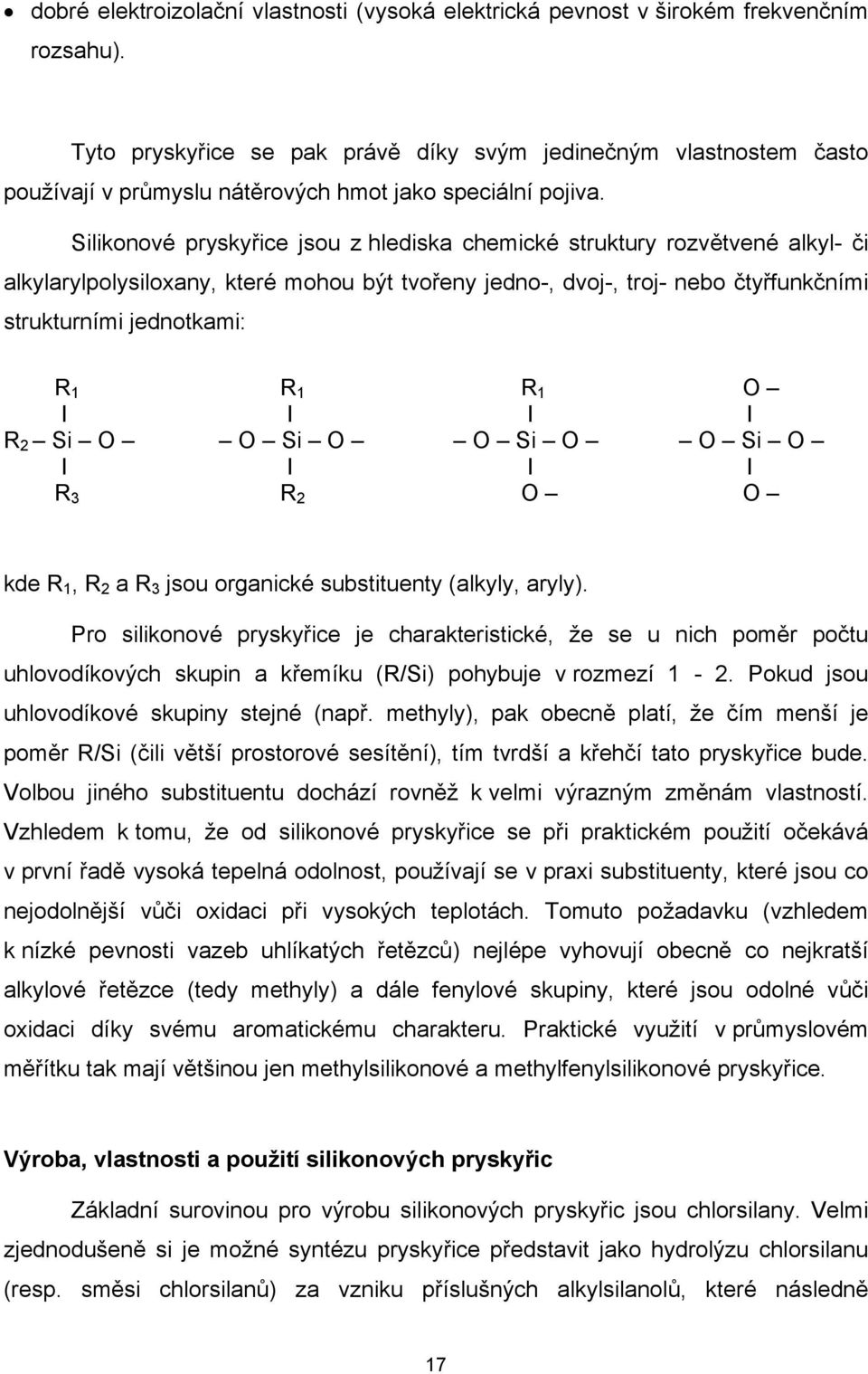 Silikonové pryskyřice jsou z hlediska chemické struktury rozvětvené alkyl- či alkylarylpolysiloxany, které mohou být tvořeny jedno-, dvoj-, troj- nebo čtyřfunkčními strukturními jednotkami: R 1 R 1 R