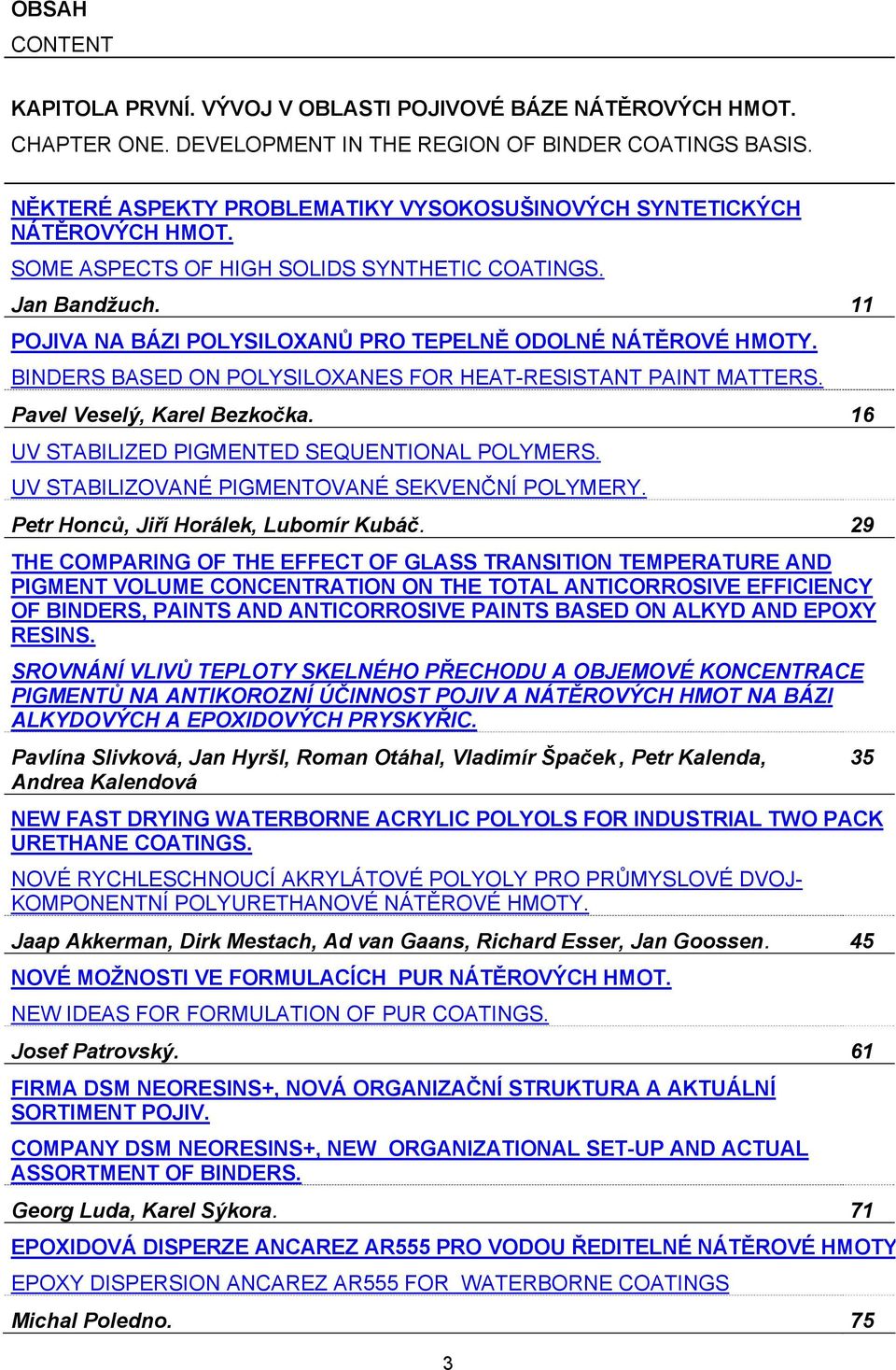 11 POJIVA NA BÁZI POLYSILOXANŮ PRO TEPELNĚ ODOLNÉ NÁTĚROVÉ HMOTY. BINDERS BASED ON POLYSILOXANES FOR HEAT-RESISTANT PAINT MATTERS. Pavel Veselý, Karel Bezkočka.