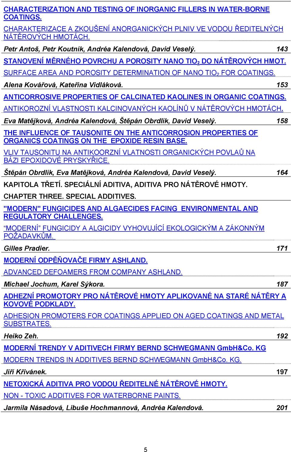 Alena Kovářová, Kateřina Vidláková. 153 ANTICORROSIVE PROPERTIES OF CALCINATED KAOLINES IN ORGANIC COATINGS. ANTIKOROZNÍ VLASTNOSTI KALCINOVANÝCH KAOLÍNŮ V NÁTĚROVÝCH HMOTÁCH.