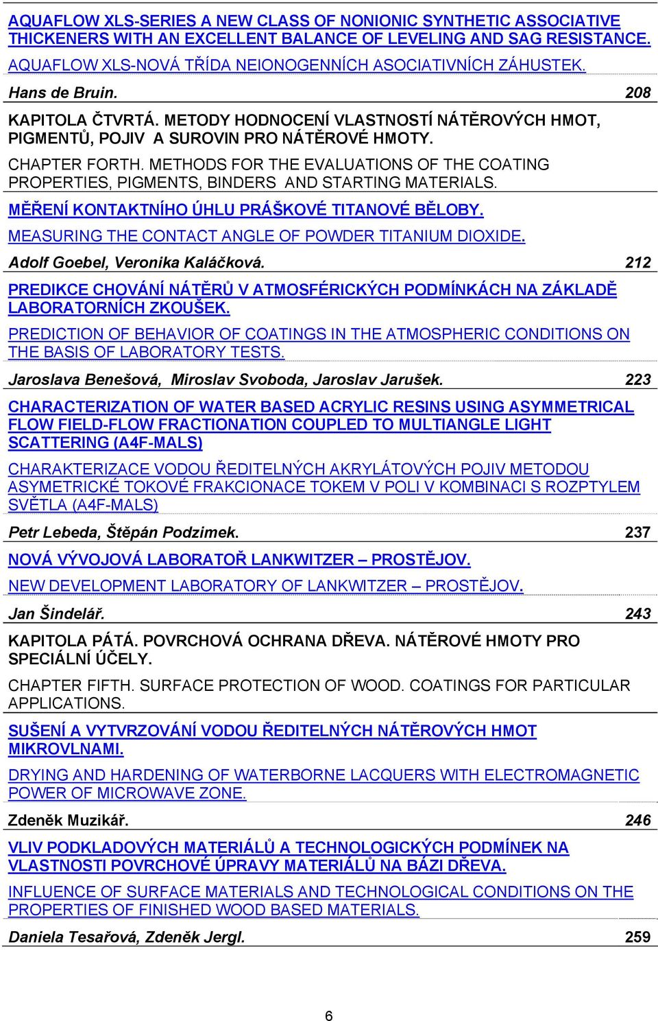 METHODS FOR THE EVALUATIONS OF THE COATING PROPERTIES, PIGMENTS, BINDERS AND STARTING MATERIALS. MĚŘENÍ KONTAKTNÍHO ÚHLU PRÁŠKOVÉ TITANOVÉ BĚLOBY.