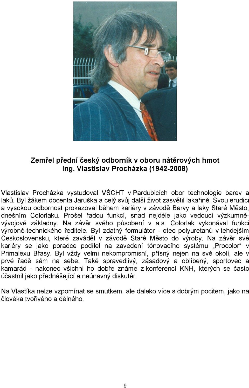 Prošel řadou funkcí, snad nejdéle jako vedoucí výzkumněvývojové základny. Na závěr svého působení v a.s. Colorlak vykonával funkci výrobně-technického ředitele.